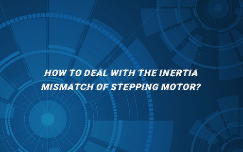 tin tức mới nhất về công ty How to deal with the inertia mismatch of stepping motor?